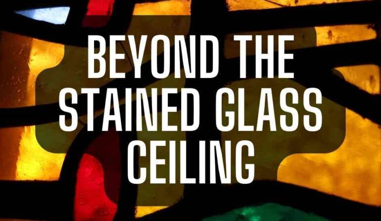 Beyond the Stained Glass Ceiling